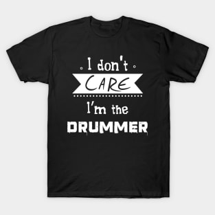 I don't care I'm the drummer T-Shirt